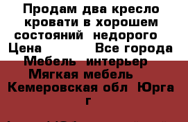 Продам два кресло кровати в хорошем состояний  недорого › Цена ­ 3 000 - Все города Мебель, интерьер » Мягкая мебель   . Кемеровская обл.,Юрга г.